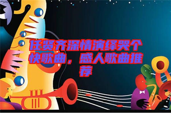 任賢齊深情演繹哭個(gè)快歌曲，感人歌曲推薦