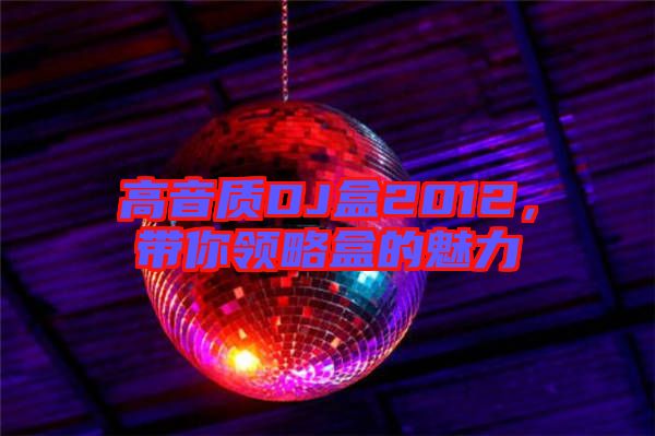 高音質(zhì)DJ盒2012，帶你領略盒的魅力