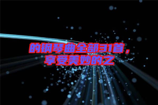 的鋼琴曲全部31首，享受美妙的之