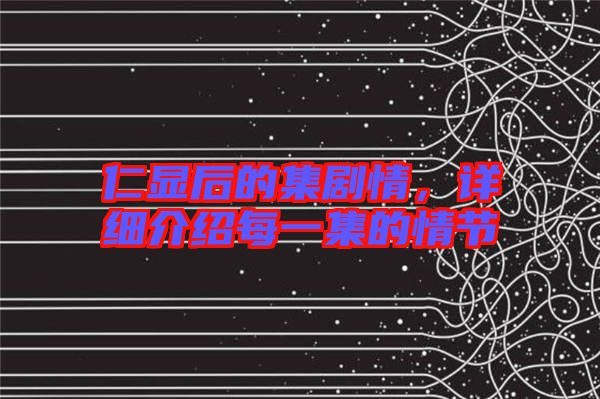 仁顯后的集劇情，詳細(xì)介紹每一集的情節(jié)