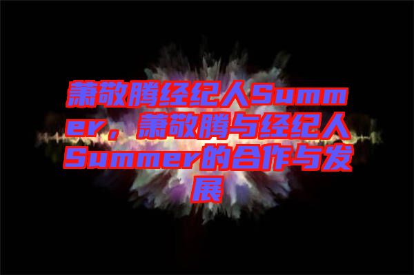 蕭敬騰經(jīng)紀(jì)人Summer，蕭敬騰與經(jīng)紀(jì)人Summer的合作與發(fā)展