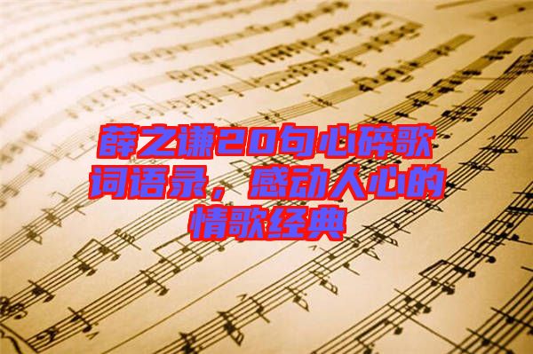薛之謙20句心碎歌詞語錄，感動人心的情歌經(jīng)典