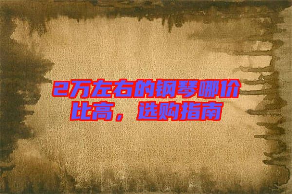 2萬左右的鋼琴哪價(jià)比高，選購指南