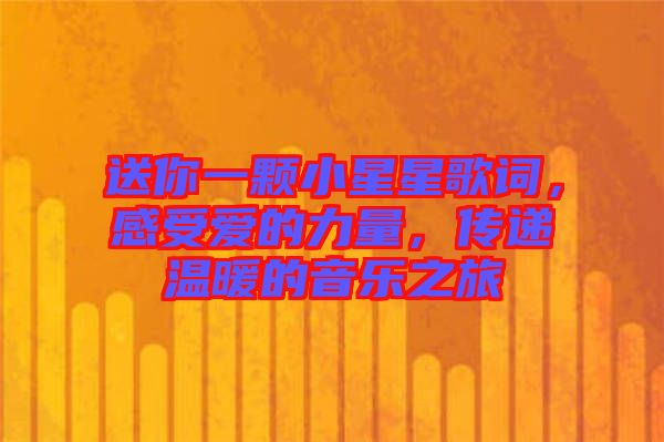 送你一顆小星星歌詞，感受愛的力量，傳遞溫暖的音樂之旅