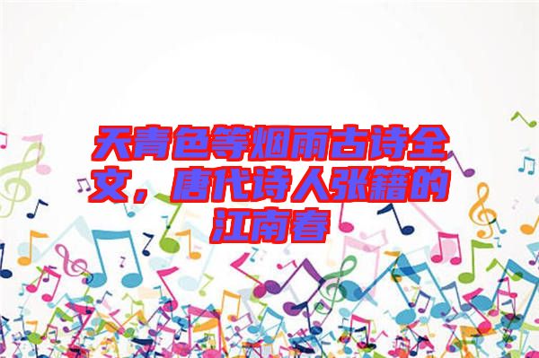 天青色等煙雨古詩全文，唐代詩人張籍的江南春