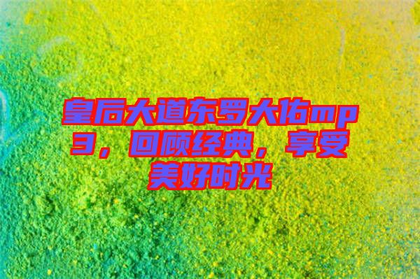 皇后大道東羅大佑mp3，回顧經(jīng)典，享受美好時光