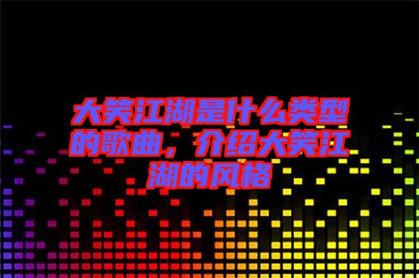 大笑江湖是什么類型的歌曲，介紹大笑江湖的風格