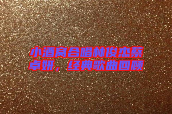 小酒窩合唱林俊杰蔡卓妍，經典歌曲回顧