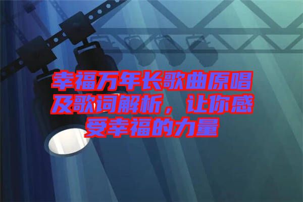 幸福萬年長歌曲原唱及歌詞解析，讓你感受幸福的力量