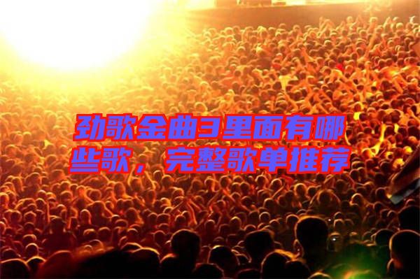 勁歌金曲3里面有哪些歌，完整歌單推薦