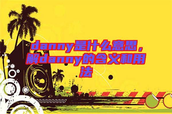 danny是什么意思，解danny的含義和用法