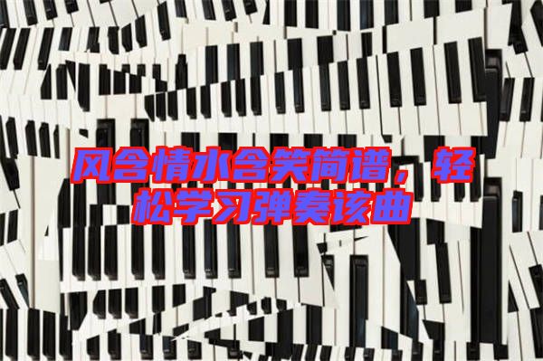 風含情水含笑簡譜，輕松學習彈奏該曲