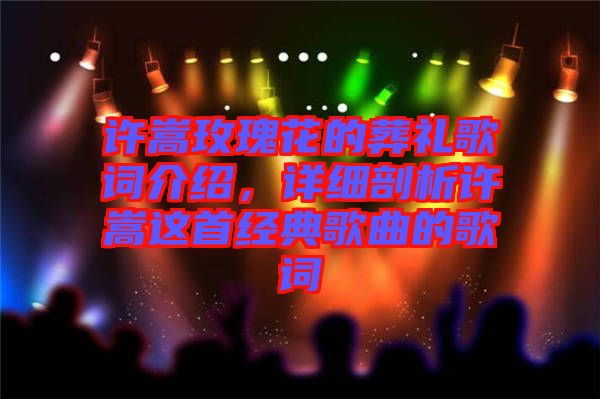 許嵩玫瑰花的葬禮歌詞介紹，詳細剖析許嵩這首經(jīng)典歌曲的歌詞