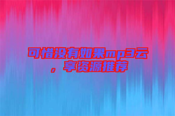 可惜沒有如果mp3云，享資源推薦