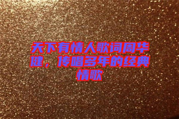 天下有情人歌詞周華健，傳唱多年的經(jīng)典情歌