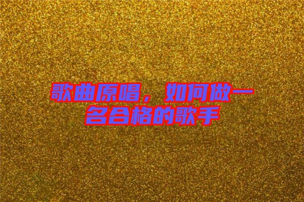 歌曲原唱，如何做一名合格的歌手