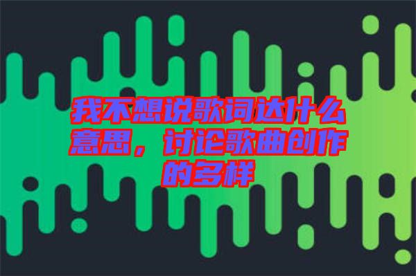 我不想說歌詞達什么意思，討論歌曲創(chuàng)作的多樣