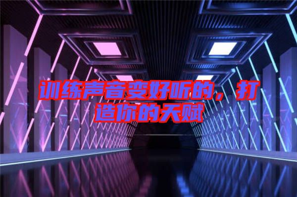 訓(xùn)練聲音變好聽的，打造你的天賦