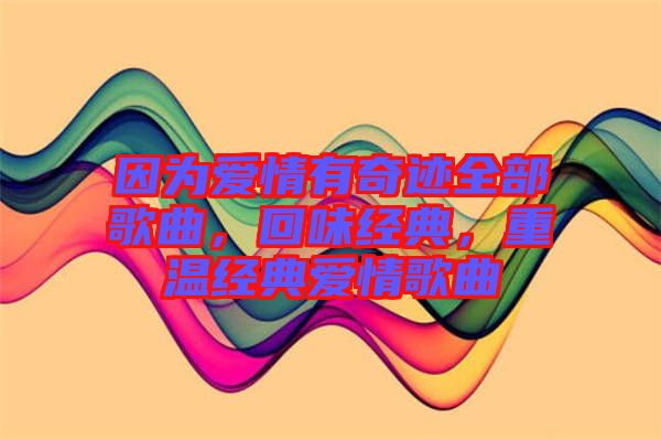 因為愛情有奇跡全部歌曲，回味經典，重溫經典愛情歌曲