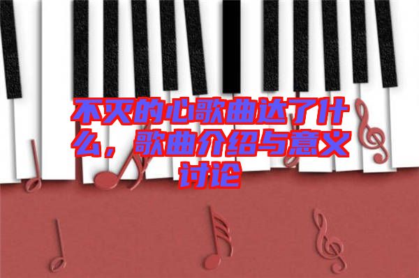 不滅的心歌曲達(dá)了什么，歌曲介紹與意義討論