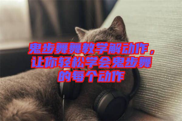 鬼步舞舞教學(xué)解動作，讓你輕松學(xué)會鬼步舞的每個動作