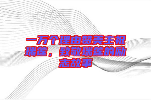 一萬個理由贊美主祝瑞蓮，致敬瑞蓮的勵志故事
