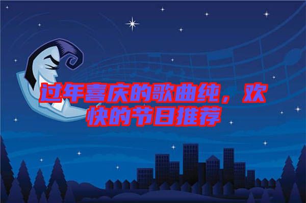 過年喜慶的歌曲純，歡快的節(jié)日推薦