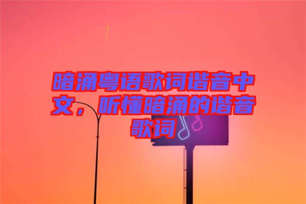 暗涌粵語歌詞諧音中文，聽懂暗涌的諧音歌詞