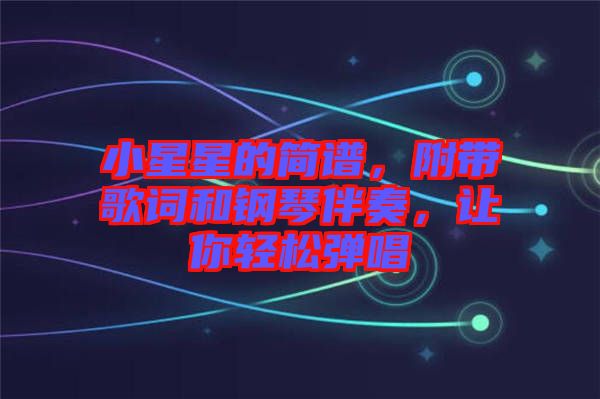 小星星的簡(jiǎn)譜，附帶歌詞和鋼琴伴奏，讓你輕松彈唱