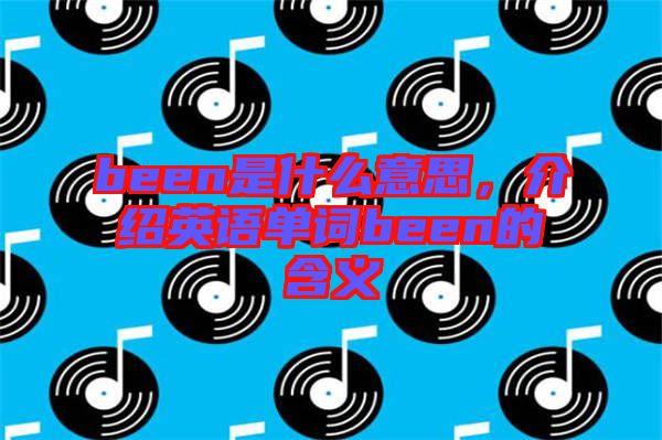 been是什么意思，介紹英語(yǔ)單詞been的含義