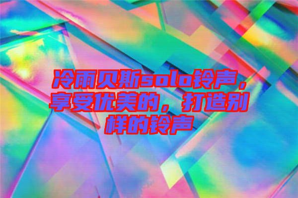冷雨貝斯solo鈴聲，享受優(yōu)美的，打造別樣的鈴聲