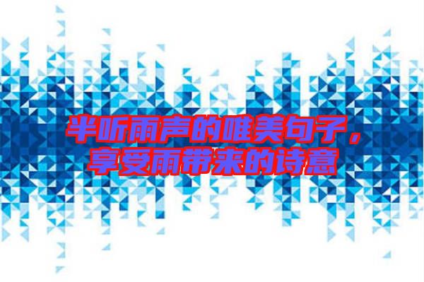 半聽雨聲的唯美句子，享受雨帶來的詩意