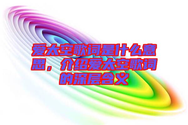 愛(ài)太空歌詞是什么意思，介紹愛(ài)太空歌詞的深層含義