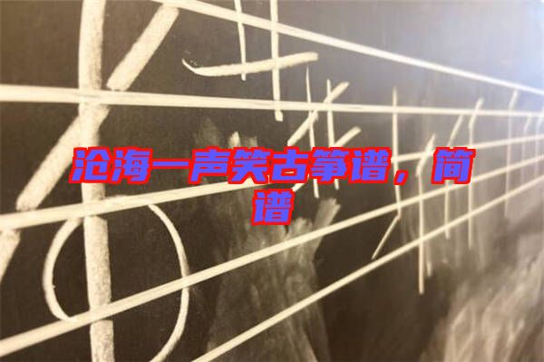 滄海一聲笑古箏譜，簡(jiǎn)譜