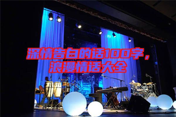 深情告白的話100字，浪漫情話大全