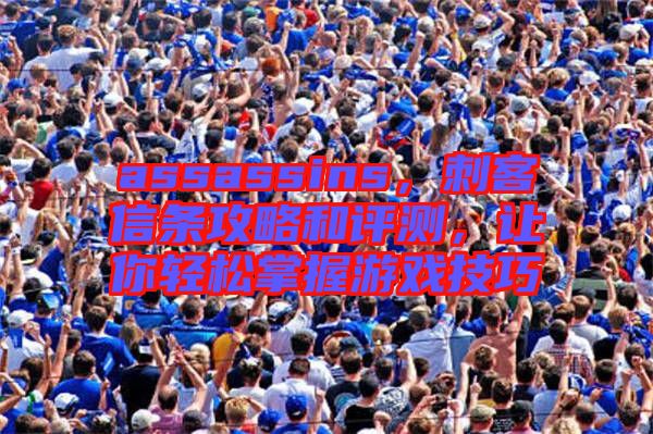 assassins，刺客信條攻略和評測，讓你輕松掌握游戲技巧