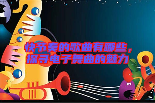 快節(jié)奏的歌曲有哪些，探尋電子舞曲的魅力