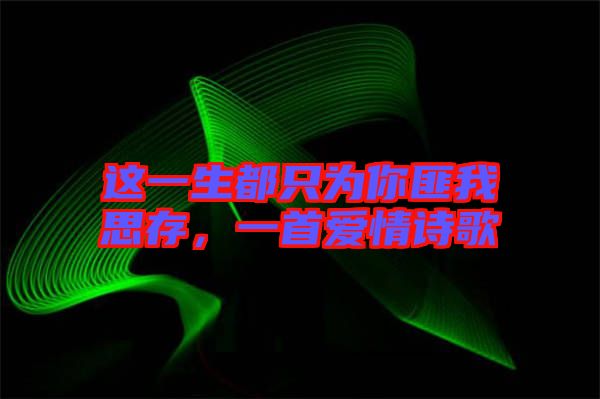 這一生都只為你匪我思存，一首愛情詩歌