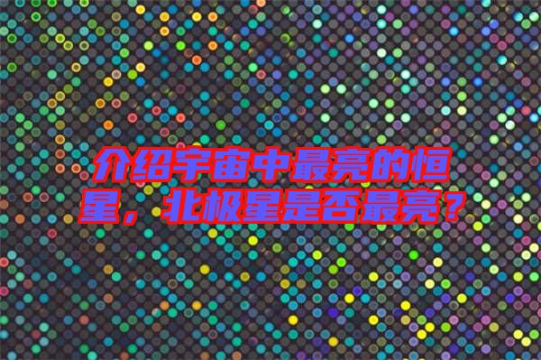 介紹宇宙中最亮的恒星，北極星是否最亮？