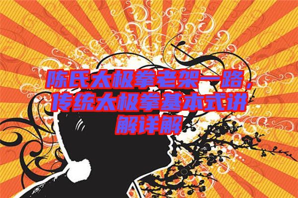 陳氏太極拳老架一路，傳統(tǒng)太極拳基本式講解詳解