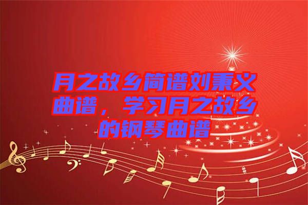 月之故鄉(xiāng)簡譜劉秉義曲譜，學(xué)習(xí)月之故鄉(xiāng)的鋼琴曲譜