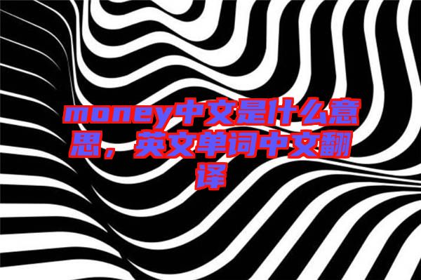 money中文是什么意思，英文單詞中文翻譯