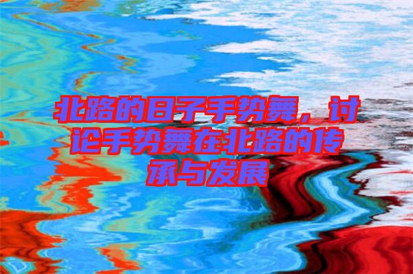 北路的日子手勢(shì)舞，討論手勢(shì)舞在北路的傳承與發(fā)展