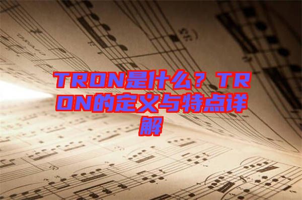 TRON是什么？TRON的定義與特點(diǎn)詳解