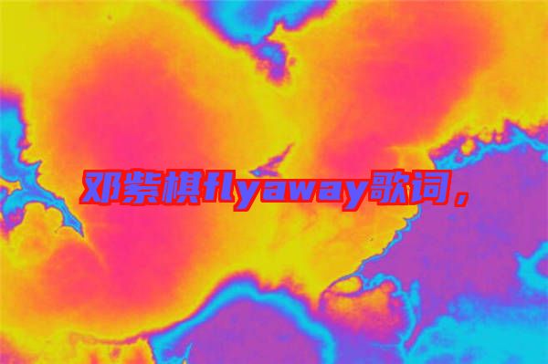 鄧紫棋flyaway歌詞，