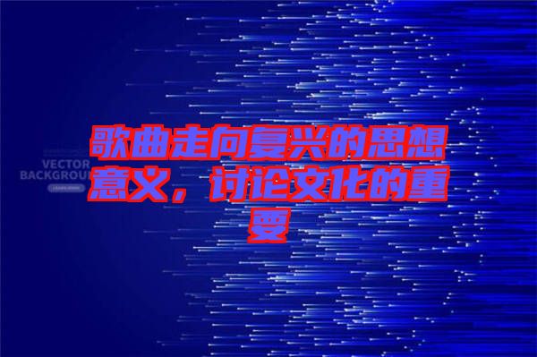 歌曲走向復(fù)興的思想意義，討論文化的重要