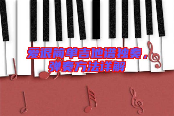 愛很簡單吉他譜獨奏，彈奏方法詳解