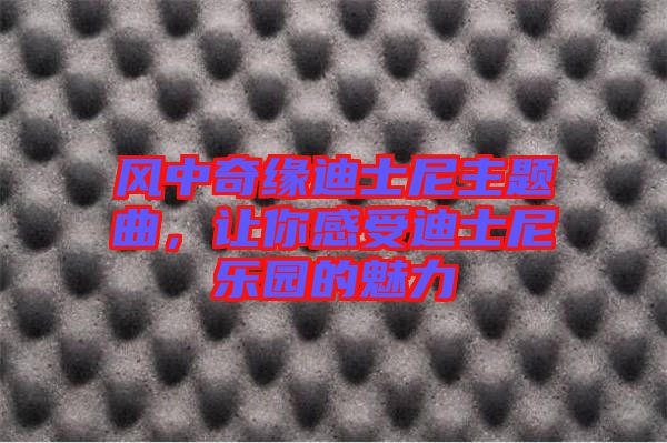 風(fēng)中奇緣迪士尼主題曲，讓你感受迪士尼樂(lè)園的魅力