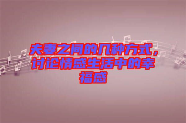 夫妻之間的幾種方式，討論情感生活中的幸福感