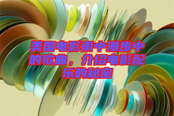 美國電影雨中漫步中的歌曲，介紹電影配樂的秘密
